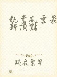 执掌风云最新更新顶点