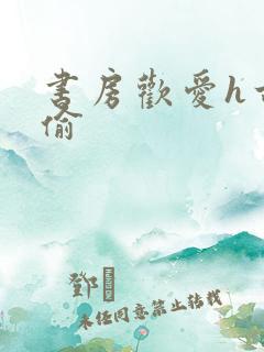 书房欢爱h古代偷