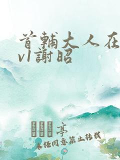 首辅大人在上1v1谢昭