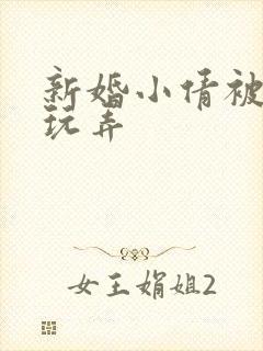 新婚小倩被老许玩弄