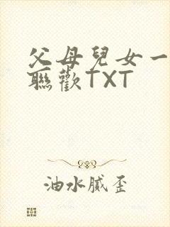 父母儿女一家大联欢TXT