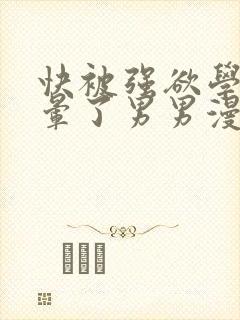 快被强欲学长C晕了男男漫画