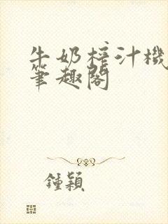 牛奶榨汁机po笔趣阁