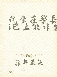 我坐在学长的ji巴上做作业