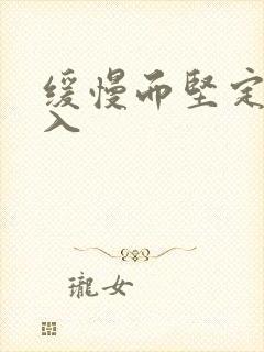 缓慢而坚定的刺入