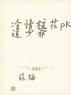 冷情校花pk霸道少爷