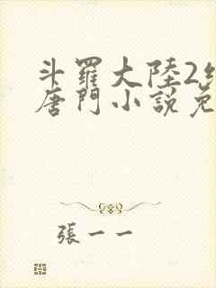 斗罗大陆2绝世唐门小说免费