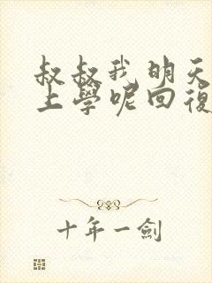 叔叔我明天还要上学呢回复贴