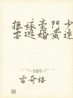 拒嫁豪门少奶奶要逃婚黄连卓斯年