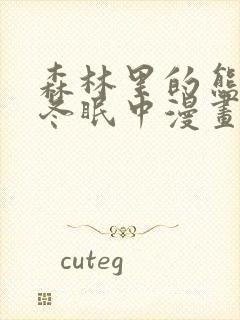 森林里的熊先生冬眠中漫画未删减