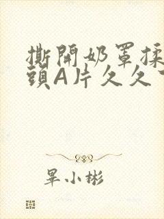 撕开奶罩揉吮奶头A片久久下载