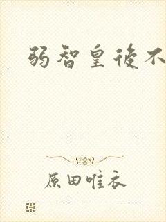 弱智皇后不好欺