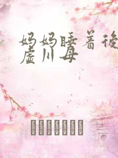 妈妈睡着后续集虚川母