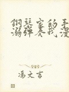 钢琴家的手指宠溺弹奏我漫画