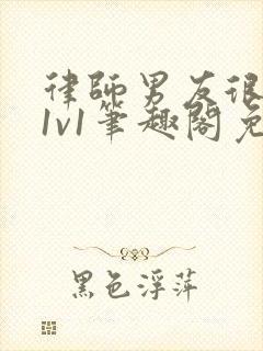 律师男友很难撩1v1笔趣阁免费阅读