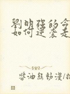 刘明强的命运会如何逆袭走上人生巅峰小说