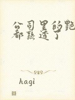 公司里的艳妇们都熟透了