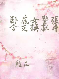 卧底女警张腿迎合交换献身