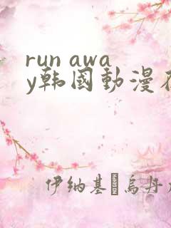 run away韩国动漫在线阅读无删减