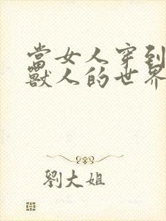 当女人穿到男男兽人的世界