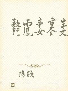 敖雨辛重生之侯门凤女全文免费阅读