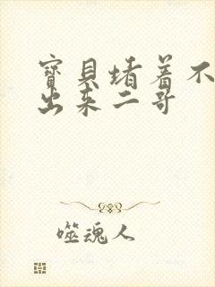 宝贝堵着不许流出来二哥