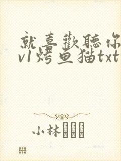 就喜欢听你叫1v1烤鱼猫txt