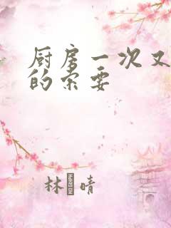 厨房一次又一次的索要