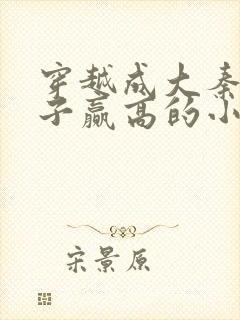 穿越成大秦三公子赢高的小说