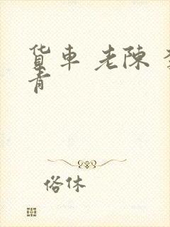 货车 老陈 李青