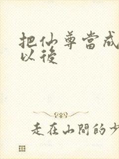 把仙尊当成炉鼎以后