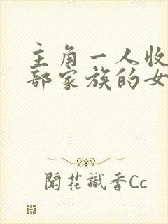 主角一人收了全部家族的女人
