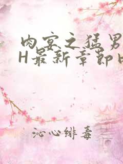 肉宴之猛男盛宴H最新章节内容