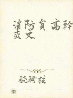 消防员高干h荤爽文