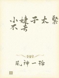 小婕子太紧了进不去