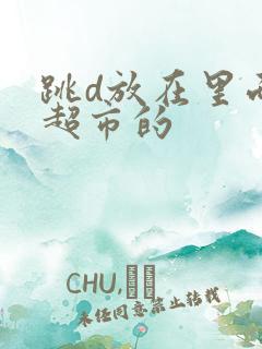 跳d放在里面逛超市的