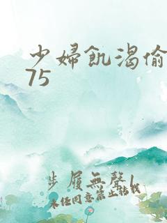 少妇饥渴偷公乱75