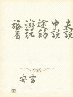 旅游途中夫妻换着玩的说说搞笑