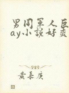 男同军人巨黄gay小说好爽