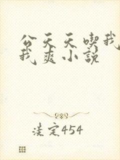 公天天吃我奶躁我爽小说