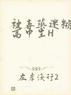 被春药迷糊的女高中生H