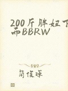 200斤胖妞下面BBRW