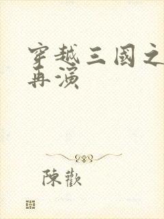 穿越三国之三国再演