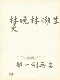 林晚林潮生 野火