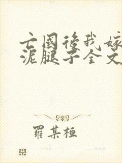 亡国后我嫁给了泥腿子全文免费