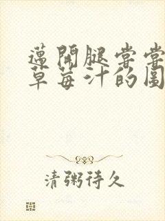 迈开腿尝尝你的草莓汁的图片