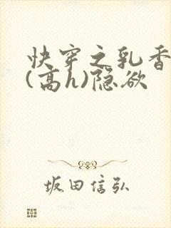 快穿之乳香诱人(高h)隐欲