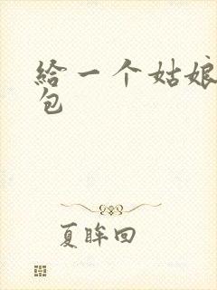 给一个姑娘开了包