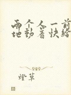 两个人一前一后地动着快给我