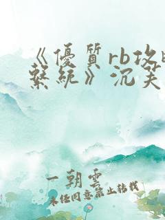 《优质rb攻略系统》沉芙